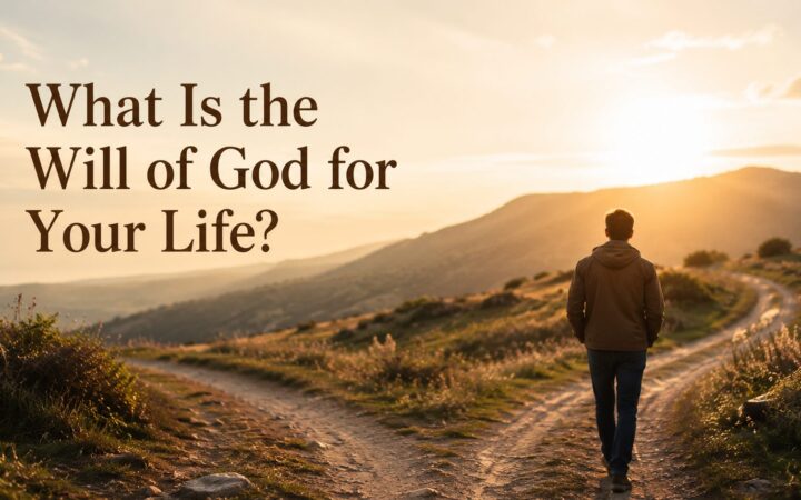 What Is the Will of God? How to Know His Will for Your Life